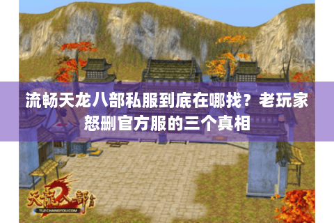 流畅天龙八部私服到底在哪找?老玩家怒删官方服的三个真相 流畅天龙八部私服到底在哪找?老玩家怒删官方服的三个真相