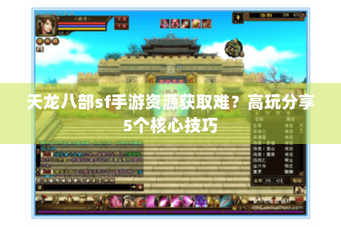 天龙八部sf手游资源获取难?高玩分享5个核心技巧 天龙八部sf手游资源获取难?高玩分享5个核心技巧