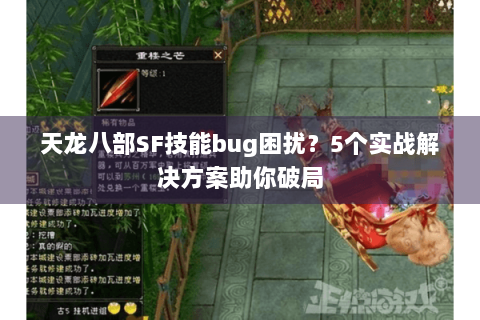 天龙八部SF技能bug困扰？5个实战解决方案助你破局