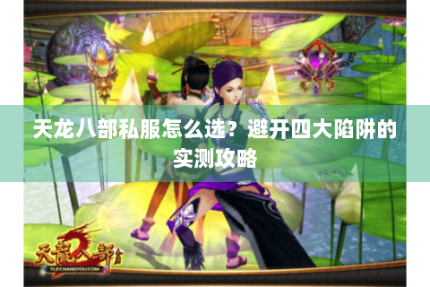 天龙八部私服怎么选?避开四大陷阱的实测攻略 天龙八部私服怎么选?避开四大陷阱的实测攻略