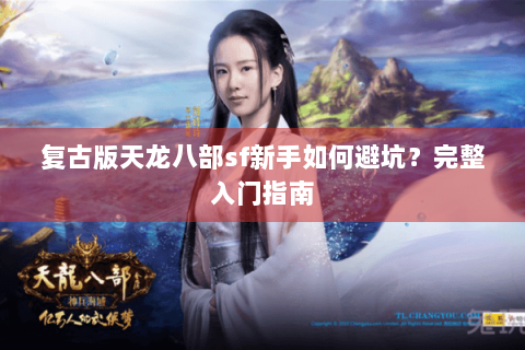 复古版天龙八部sf新手如何避坑？完整入门指南