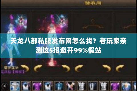 天龙八部私服发布网怎么找？老玩家亲测这5招避开99%假站