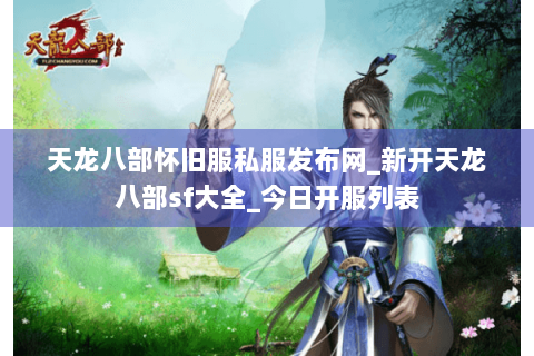 天龙八部怀旧服私服发布网_新开天龙八部sf大全_今日开服列表 天龙八部怀旧服私服发布网_新开天龙八部sf大全_今日开服列表