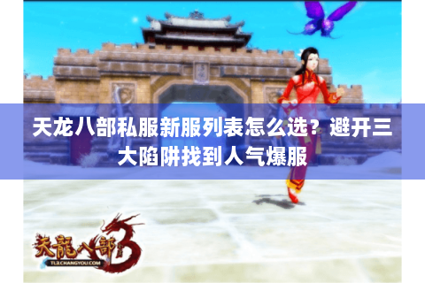 天龙八部私服新服列表怎么选？避开三大陷阱找到人气爆服