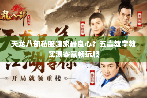 天龙八部私服哪家最良心?五毒教掌教实测零氪畅玩服 天龙八部私服哪家最良心?五毒教掌教实测零氪畅玩服