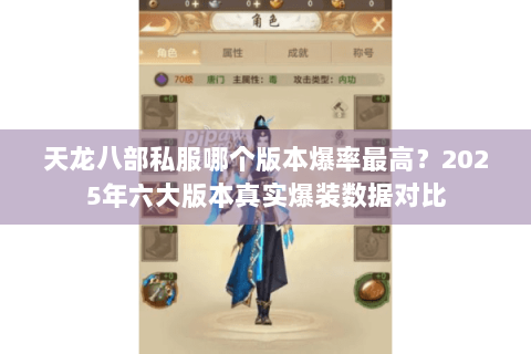 天龙八部私服哪个版本爆率最高?2025年六大版本真实爆装数据对比 天龙八部私服哪个版本爆率最高?2025年六大版本真实爆装数据对比