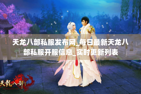 天龙八部私服发布网_每日最新天龙八部私服开服信息_实时更新列表 天龙八部私服发布网_每日最新天龙八部私服开服信息_实时更新列表