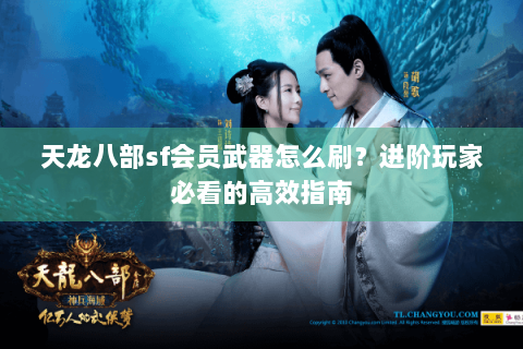 天龙八部sf会员武器怎么刷？进阶玩家必看的高效指南