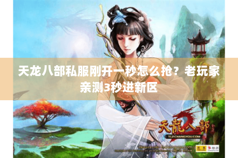 天龙八部私服刚开一秒怎么抢？老玩家亲测3秒进新区