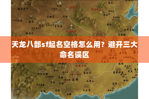 天龙八部sf起名空格怎么用?避开三大命名误区 天龙八部sf起名空格怎么用?避开三大命名误区