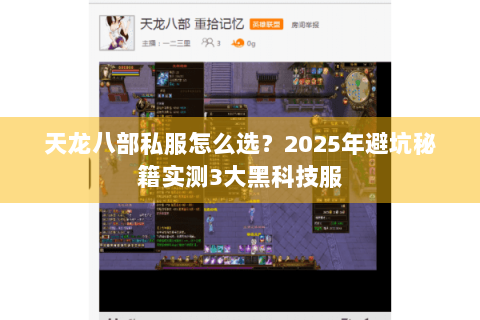 天龙八部私服怎么选？2025年避坑秘籍实测3大黑科技服
