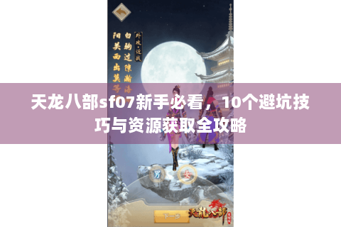 天龙八部sf07新手必看，10个避坑技巧与资源获取全攻略