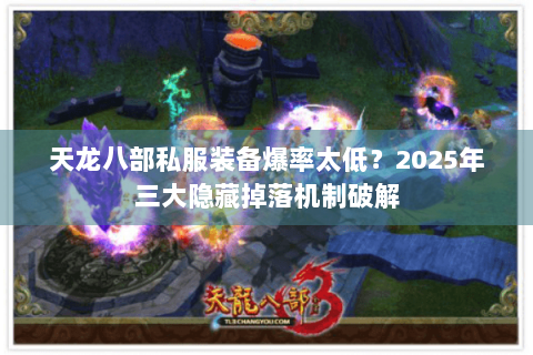 天龙八部私服装备爆率太低?2025年三大隐藏掉落机制破解 天龙八部私服装备爆率太低?2025年三大隐藏掉落机制破解