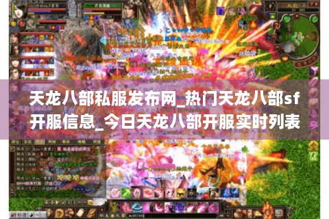 天龙八部私服发布网_热门天龙八部sf开服信息_今日天龙八部开服实时列表