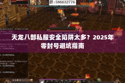 天龙八部私服安全陷阱太多？2025年零封号避坑指南
