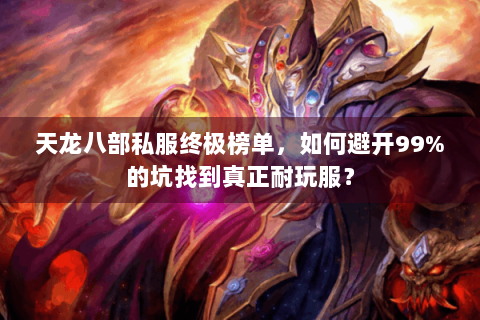 天龙八部私服终极榜单,如何避开99%的坑找到真正耐玩服? 天龙八部私服终极榜单,如何避开99%的坑找到真正耐玩服?