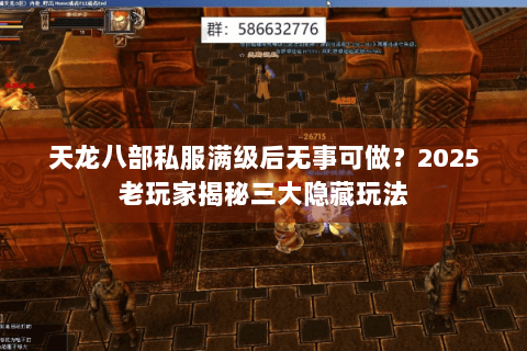 天龙八部私服满级后无事可做？2025老玩家揭秘三大隐藏玩法