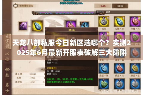 天龙八部私服今日新区选哪个?实测2025年6月最新开服表破解三大陷阱 天龙八部私服今日新区选哪个?实测2025年6月最新开服表破解三大陷阱