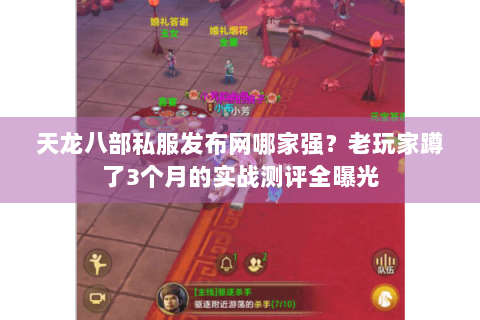 天龙八部私服发布网哪家强?老玩家蹲了3个月的实战测评全曝光 天龙八部私服发布网哪家强?老玩家蹲了3个月的实战测评全曝光