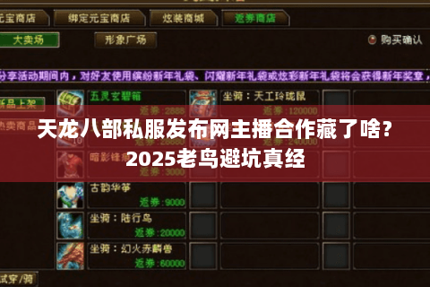 天龙八部私服发布网主播合作藏了啥?2025老鸟避坑真经 天龙八部私服发布网主播合作藏了啥?2025老鸟避坑真经