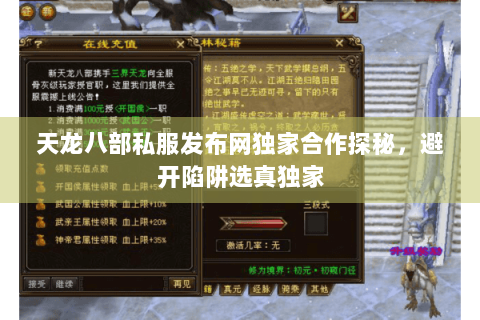 天龙八部私服发布网独家合作探秘,避开陷阱选真独家 天龙八部私服发布网独家合作探秘,避开陷阱选真独家