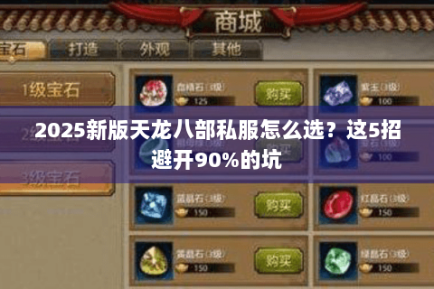 2025新版天龙八部私服怎么选?这5招避开90%的坑 2025新版天龙八部私服怎么选?这5招避开90%的坑