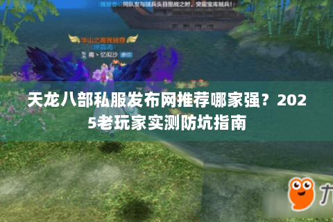 天龙八部私服发布网推荐哪家强?2025老玩家实测防坑指南 天龙八部私服发布网推荐哪家强?2025老玩家实测防坑指南