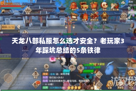 天龙八部私服怎么选才安全?老玩家3年踩坑总结的5条铁律 天龙八部私服怎么选才安全?老玩家3年踩坑总结的5条铁律