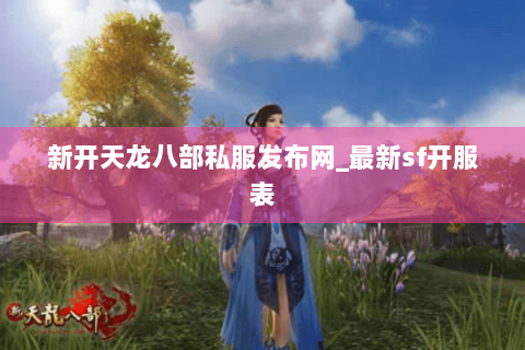 新开天龙八部私服发布网_最新sf开服表 新开天龙八部私服发布网_最新sf开服表