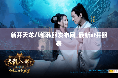 新开天龙八部私服发布网_最新sf开服表 新开天龙八部私服发布网_最新sf开服表