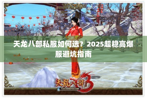 天龙八部私服如何选？2025超稳高爆服避坑指南