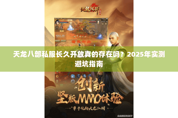 天龙八部私服长久开放真的存在吗？2025年实测避坑指南