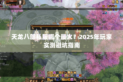 天龙八部私服哪个最火？2025年玩家实测避坑指南