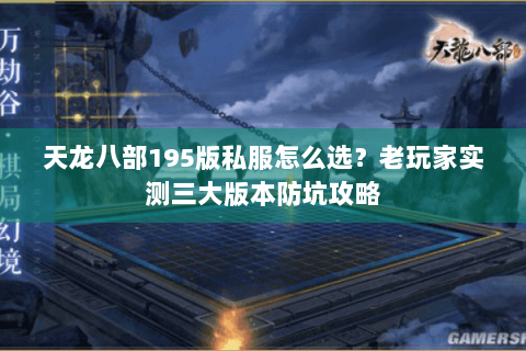 天龙八部195版私服怎么选？老玩家实测三大版本防坑攻略