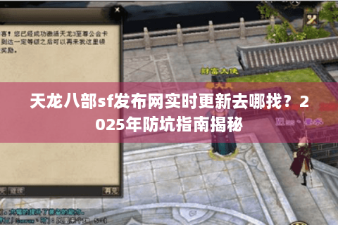 天龙八部sf发布网实时更新去哪找?2025年防坑指南揭秘 天龙八部sf发布网实时更新去哪找?2025年防坑指南揭秘