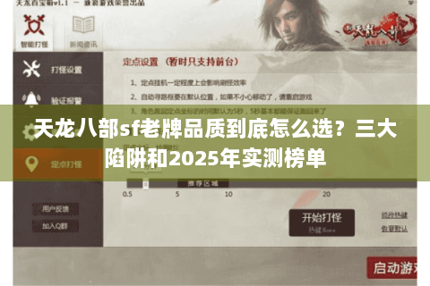 天龙八部sf老牌品质到底怎么选?三大陷阱和2025年实测榜单 天龙八部sf老牌品质到底怎么选?三大陷阱和2025年实测榜单