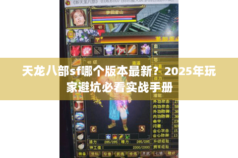 天龙八部sf哪个版本最新？2025年玩家避坑必看实战手册