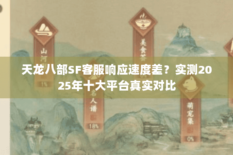 天龙八部SF客服响应速度差？实测2025年十大平台真实对比