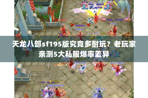 天龙八部sf195版究竟多耐玩？老玩家亲测5大私服爆率差异