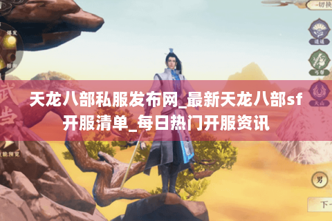天龙八部私服发布网_最新天龙八部sf开服清单_每日热门开服资讯
