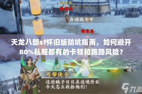 天龙八部sf怀旧版防坑指南，如何避开80%私服都有的卡顿和跑路风险？