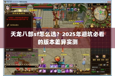 天龙八部sf怎么选?2025年避坑必看的版本差异实测 天龙八部sf怎么选?2025年避坑必看的版本差异实测