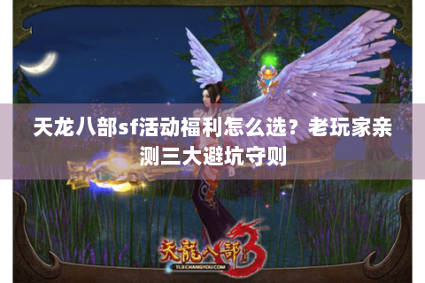 天龙八部sf活动福利怎么选？老玩家亲测三大避坑守则