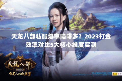 天龙八部私服爆率陷阱多?2023打金效率对比5大核心维度实测 天龙八部私服爆率陷阱多?2023打金效率对比5大核心维度实测