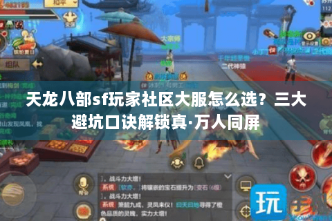 天龙八部sf玩家社区大服怎么选?三大避坑口诀解锁真·万人同屏 天龙八部sf玩家社区大服怎么选?三大避坑口诀解锁真·万人同屏