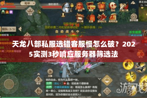 天龙八部私服选错客服慢怎么破?2025实测3秒响应服务器筛选法 天龙八部私服选错客服慢怎么破?2025实测3秒响应服务器筛选法