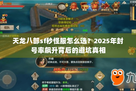 天龙八部sf秒怪服怎么选?2025年封号率飙升背后的避坑真相 天龙八部sf秒怪服怎么选?2025年封号率飙升背后的避坑真相