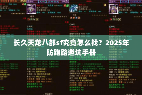 长久天龙八部sf究竟怎么找？2025年防跑路避坑手册