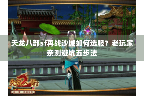 天龙八部sf再战沙城如何选服？老玩家亲测避坑五步法