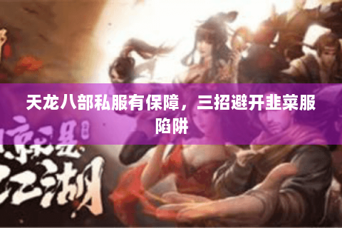 天龙八部私服有保障，三招避开韭菜服陷阱